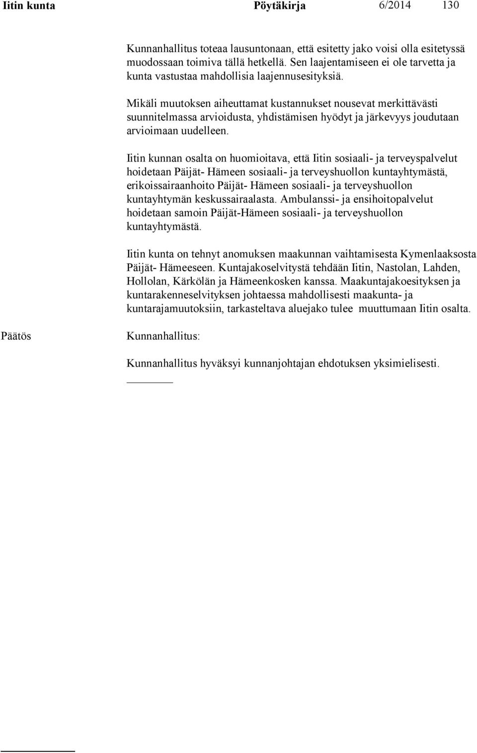 Mikäli muutoksen aiheuttamat kustannukset nousevat merkittävästi suunnitelmassa arvioidusta, yhdistämisen hyödyt ja järkevyys joudutaan arvioimaan uudelleen.