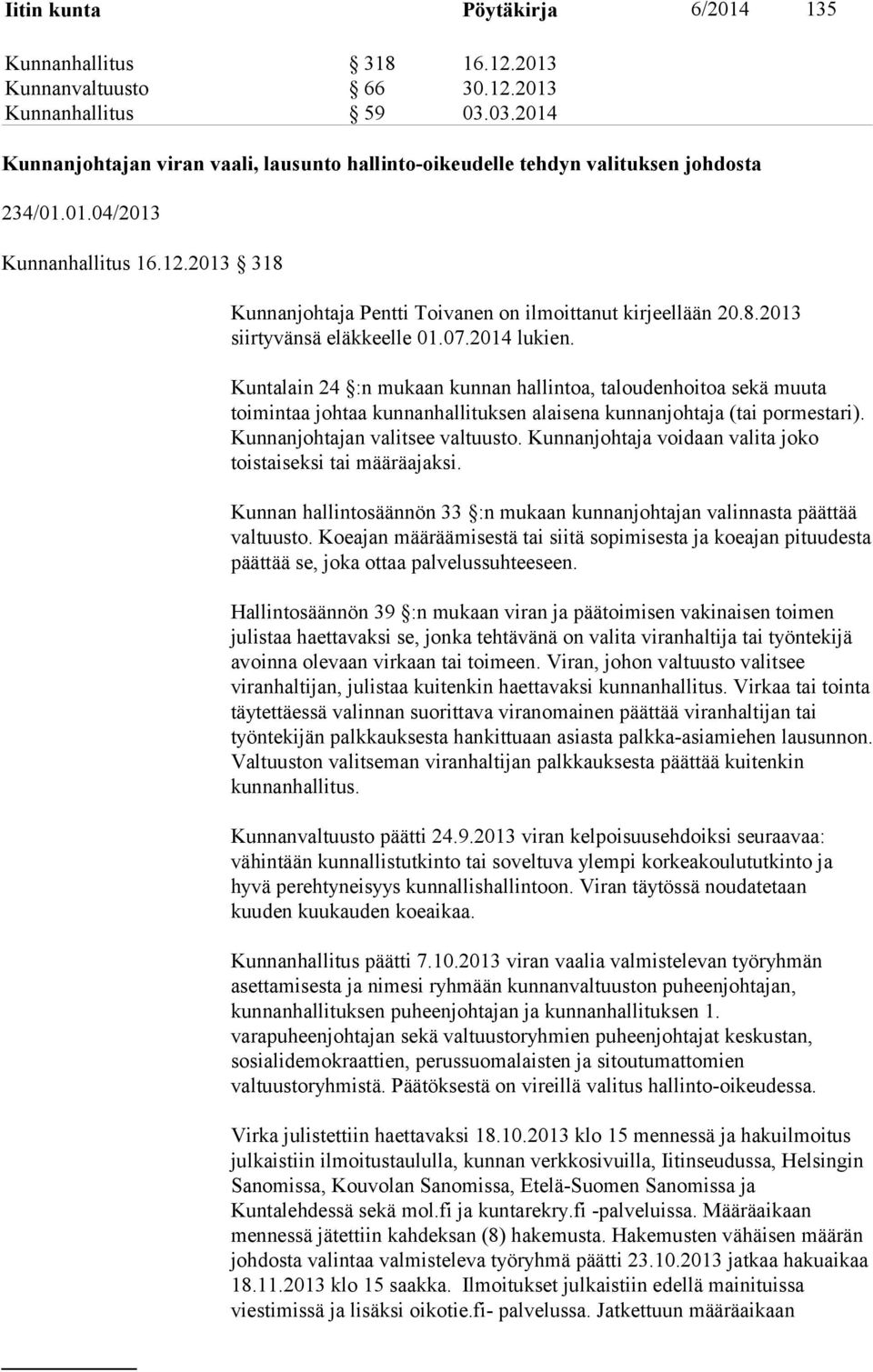 8.2013 siirtyvänsä eläkkeelle 01.07.2014 lukien. Kuntalain 24 :n mukaan kunnan hallintoa, taloudenhoitoa sekä muuta toimintaa johtaa kunnanhallituksen alaisena kunnanjohtaja (tai pormestari).