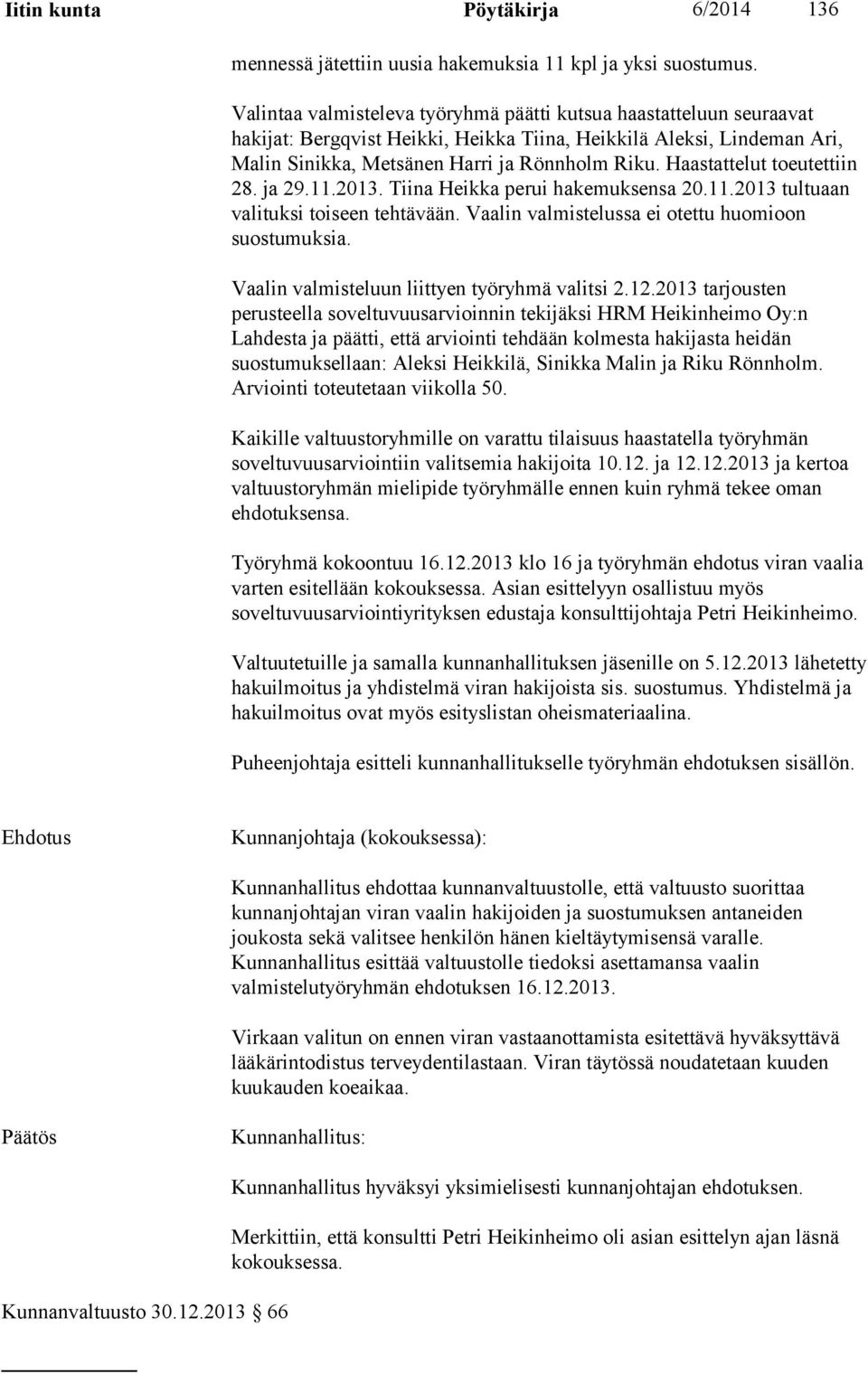 Haastattelut toeutettiin 28. ja 29.11.2013. Tiina Heikka perui hakemuksensa 20.11.2013 tultuaan valituksi toiseen tehtävään. Vaalin valmistelussa ei otettu huomioon suostumuksia.