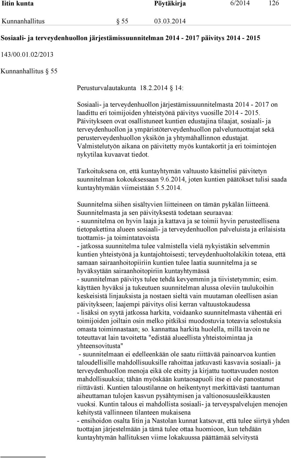 Päivitykseen ovat osallistuneet kuntien edustajina tilaajat, sosiaali- ja terveydenhuollon ja ympäristöterveydenhuollon palveluntuottajat sekä perusterveydenhuollon yksikön ja yhtymähallinnon