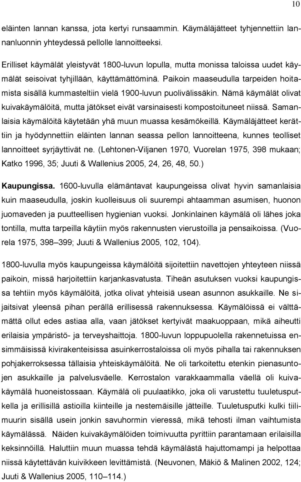 Paikoin maaseudulla tarpeiden hoitamista sisällä kummasteltiin vielä 1900-luvun puolivälissäkin. Nämä käymälät olivat kuivakäymälöitä, mutta jätökset eivät varsinaisesti kompostoituneet niissä.