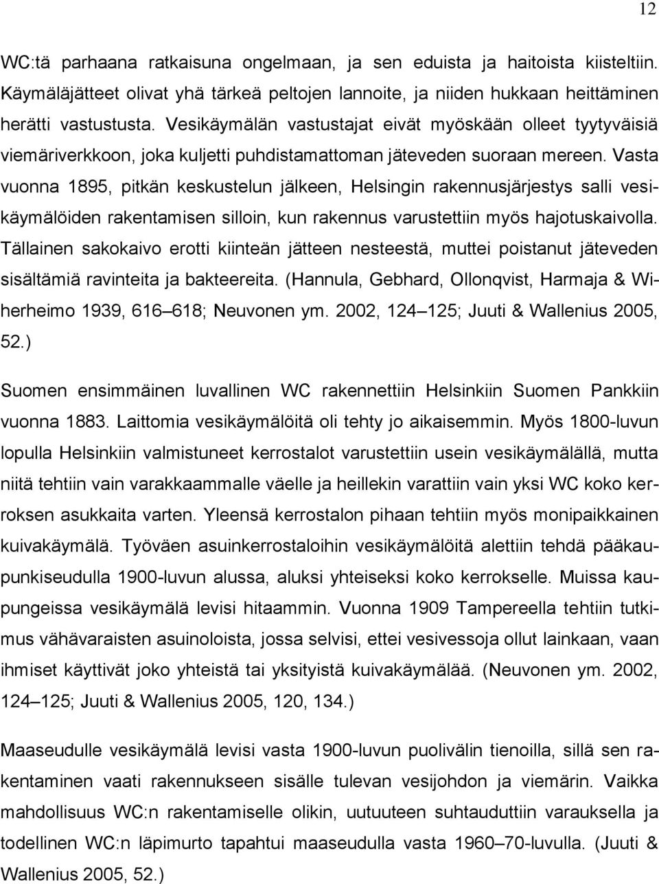 Vasta vuonna 1895, pitkän keskustelun jälkeen, Helsingin rakennusjärjestys salli vesikäymälöiden rakentamisen silloin, kun rakennus varustettiin myös hajotuskaivolla.