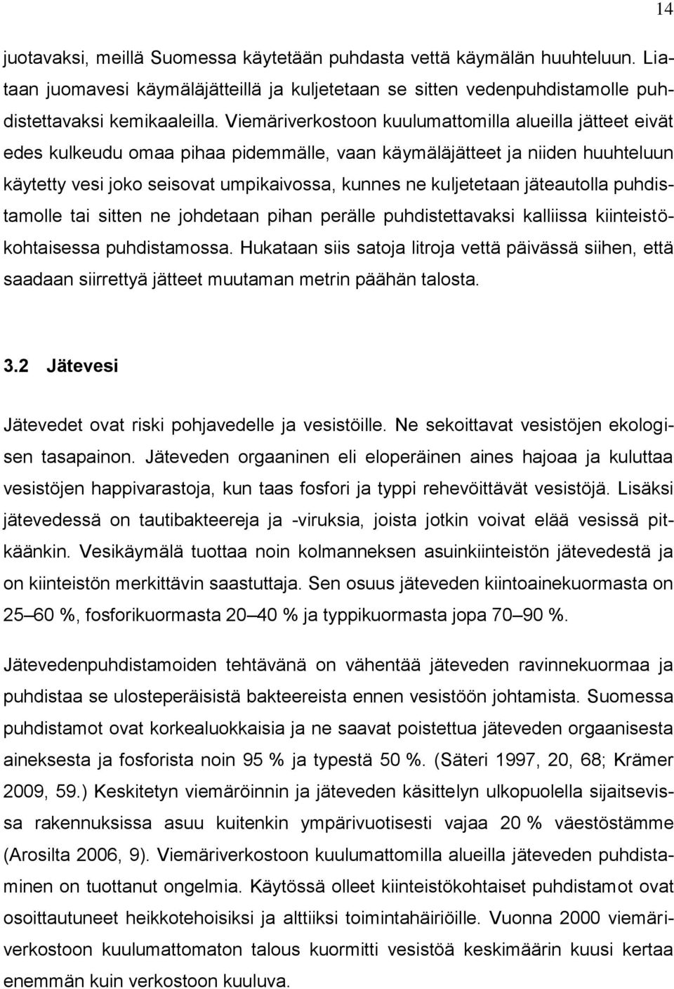 jäteautolla puhdistamolle tai sitten ne johdetaan pihan perälle puhdistettavaksi kalliissa kiinteistökohtaisessa puhdistamossa.