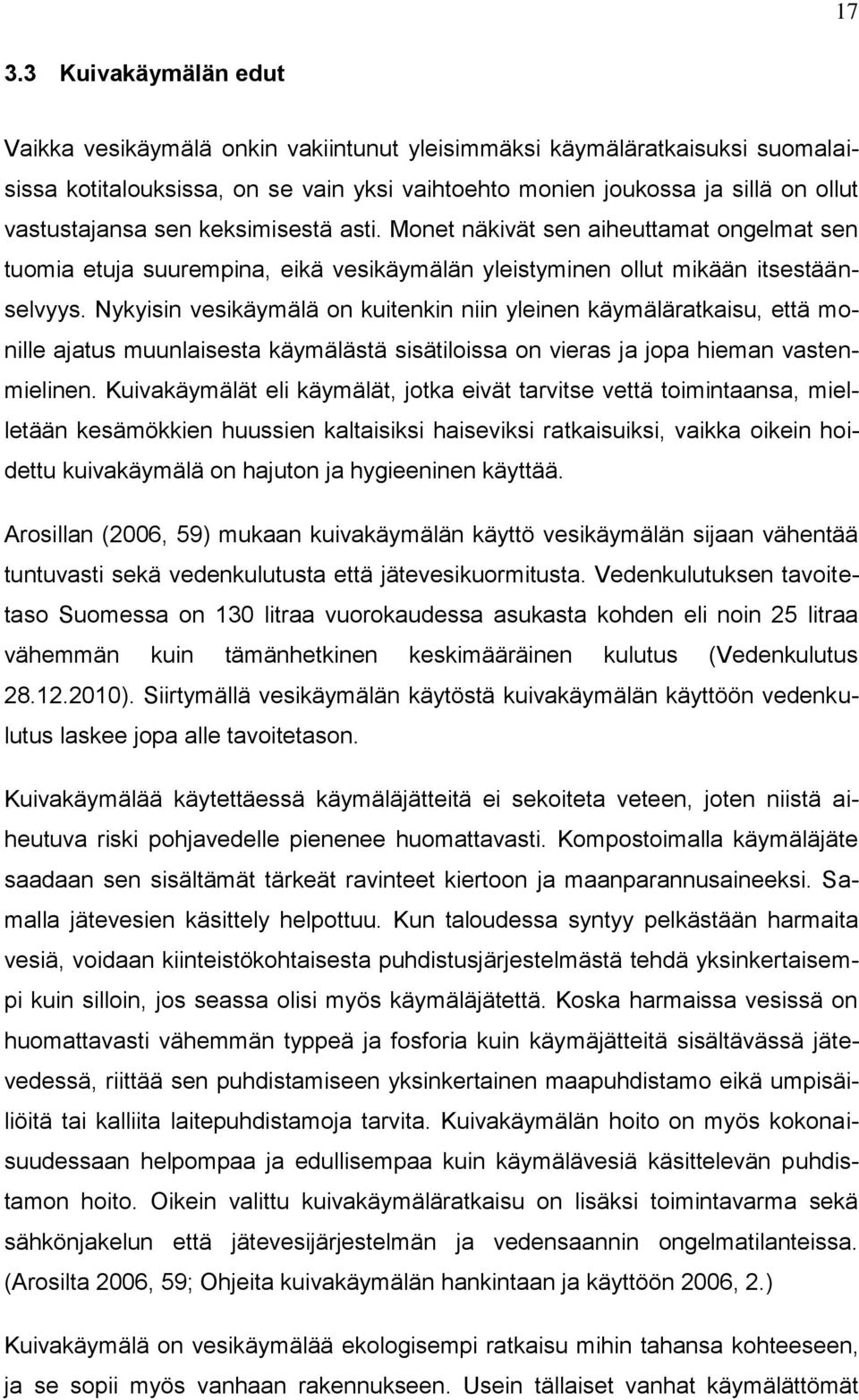 Nykyisin vesikäymälä on kuitenkin niin yleinen käymäläratkaisu, että monille ajatus muunlaisesta käymälästä sisätiloissa on vieras ja jopa hieman vastenmielinen.