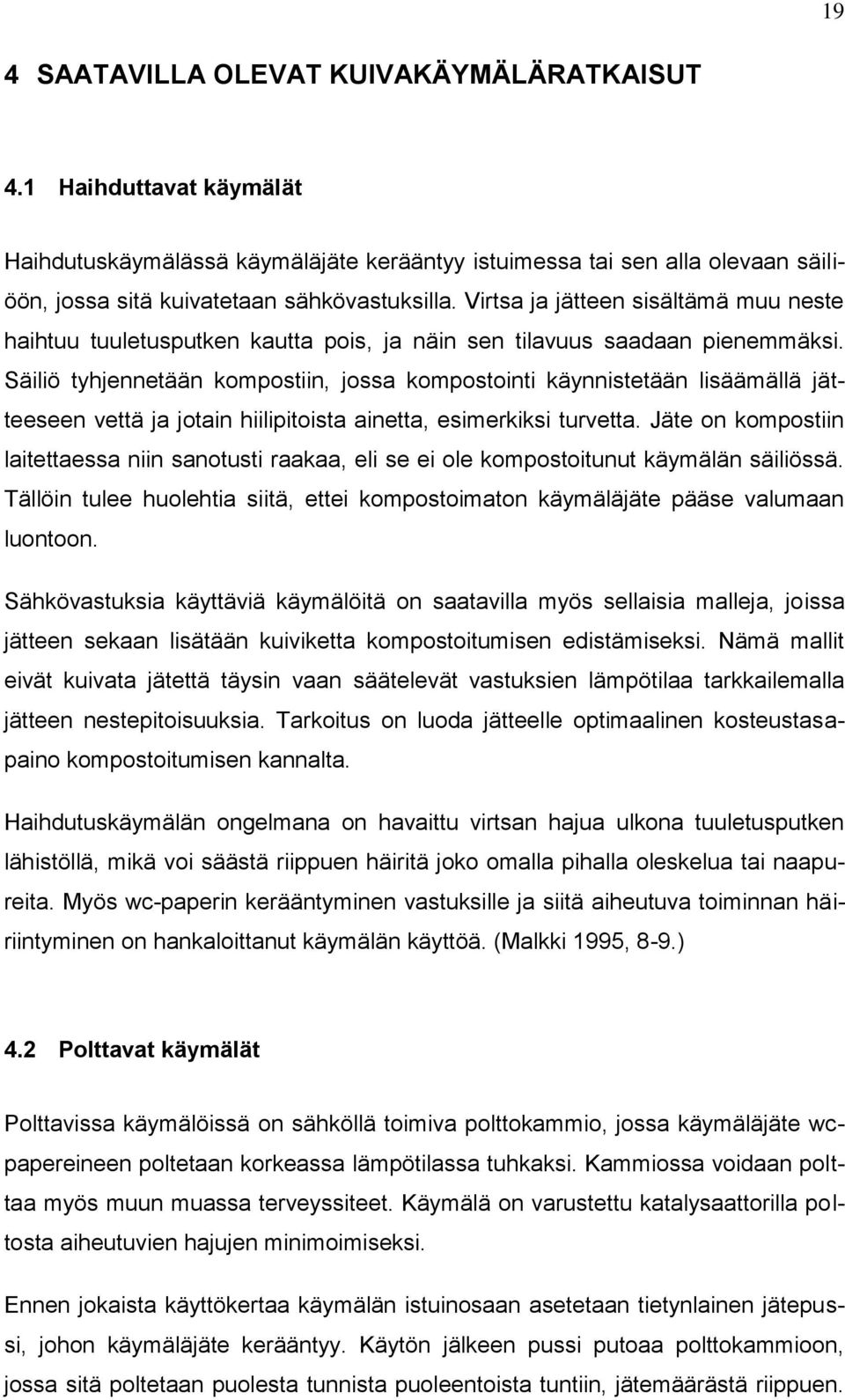Säiliö tyhjennetään kompostiin, jossa kompostointi käynnistetään lisäämällä jätteeseen vettä ja jotain hiilipitoista ainetta, esimerkiksi turvetta.