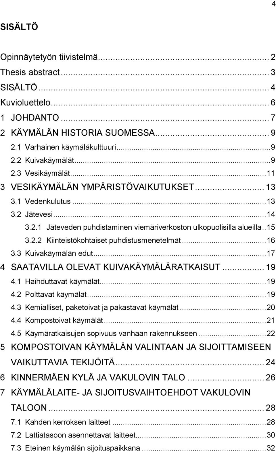 .. 16 3.3 Kuivakäymälän edut... 17 4 SAATAVILLA OLEVAT KUIVAKÄYMÄLÄRATKAISUT... 19 4.1 Haihduttavat käymälät... 19 4.2 Polttavat käymälät... 19 4.3 Kemialliset, paketoivat ja pakastavat käymälät.