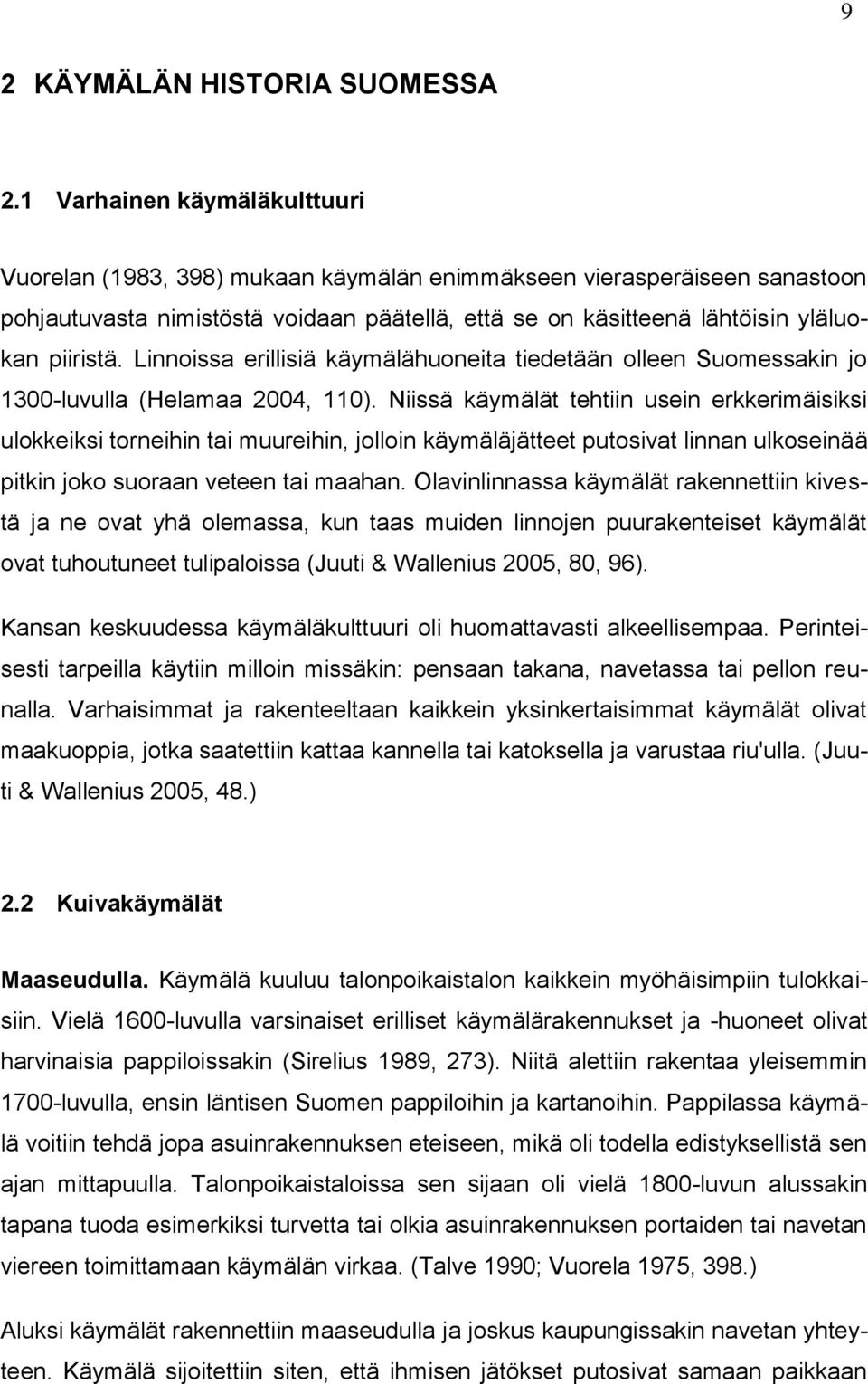 Linnoissa erillisiä käymälähuoneita tiedetään olleen Suomessakin jo 1300-luvulla (Helamaa 2004, 110).
