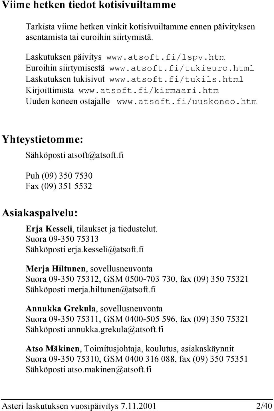 htm Yhteystietomme: Sähköposti atsoft@atsoft.fi Puh (09) 350 7530 Fax (09) 351 5532 Asiakaspalvelu: Erja Kesseli, tilaukset ja tiedustelut. Suora 09-350 75313 Sähköposti erja.kesseli@atsoft.