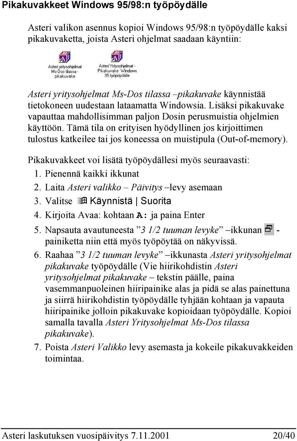 Tämä tila on erityisen hyödyllinen jos kirjoittimen tulostus katkeilee tai jos koneessa on muistipula (Out-of-memory). Pikakuvakkeet voi lisätä työpöydällesi myös seuraavasti: 1.