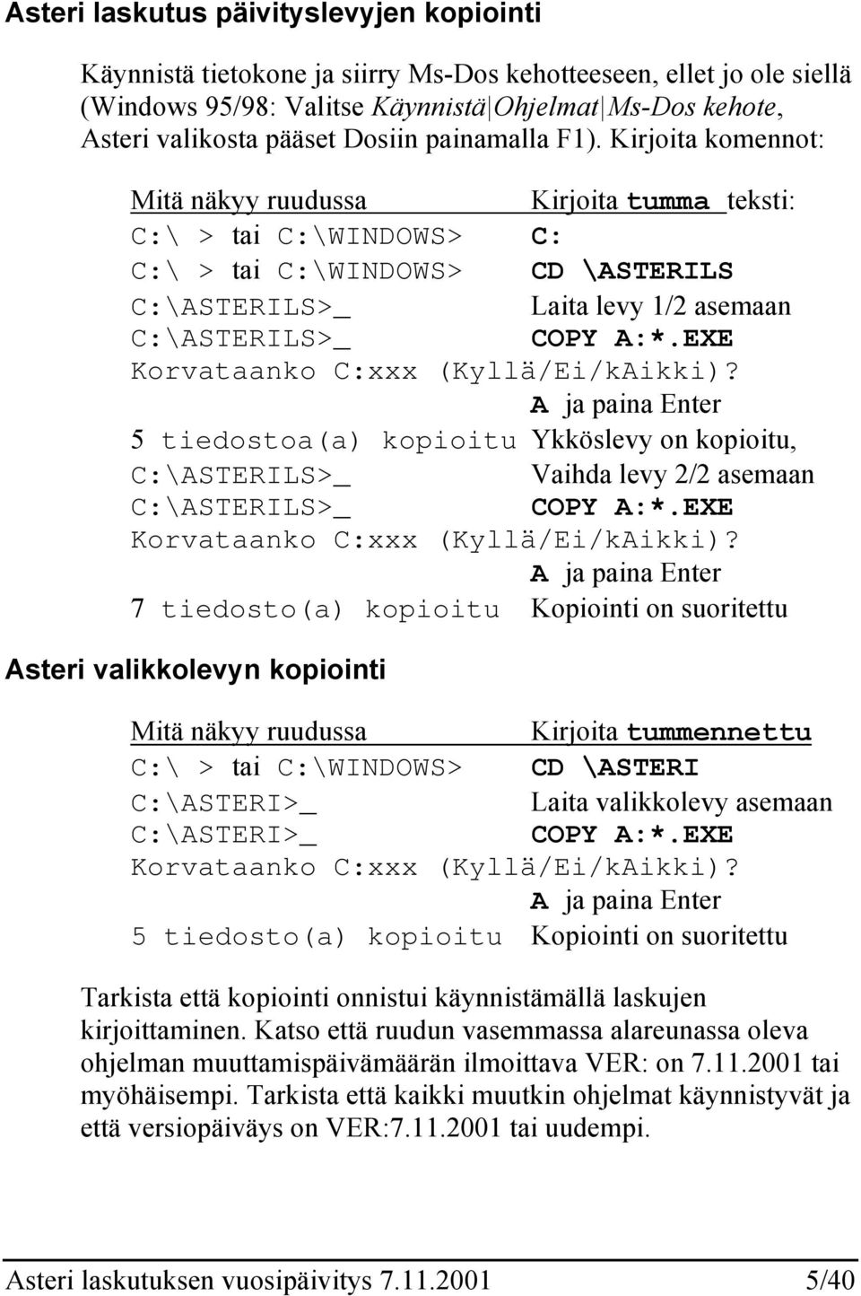 Kirjoita komennot: Mitä näkyy ruudussa Kirjoita tumma teksti: C:\ > tai C:\WINDOWS> C: C:\ > tai C:\WINDOWS> CD \ASTERILS C:\ASTERILS>_ Laita levy 1/2 asemaan C:\ASTERILS>_ COPY A:*.