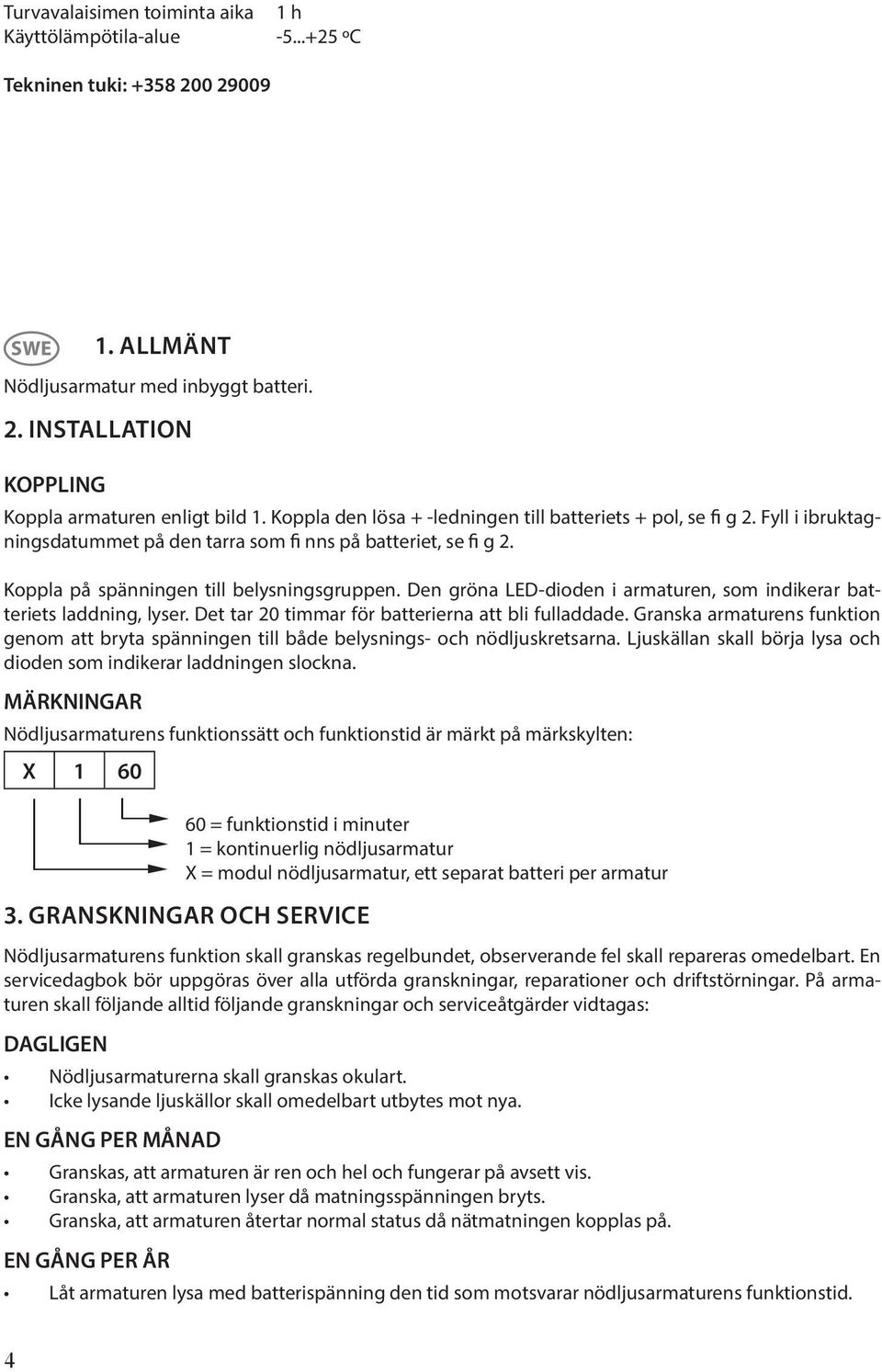 Den gröna ED-dioden i armaturen, som indikerar batteriets laddning, lyser. Det tar 20 timmar för batterierna att bli fulladdade.