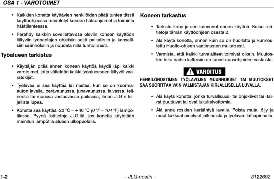 Työalueen tarkistus Käyttäjän pitää ennen koneen käyttöä käydä läpi kaikki varotoimet, jotta vältetään kaikki työalueeseen liittyvät vaaratekijät.