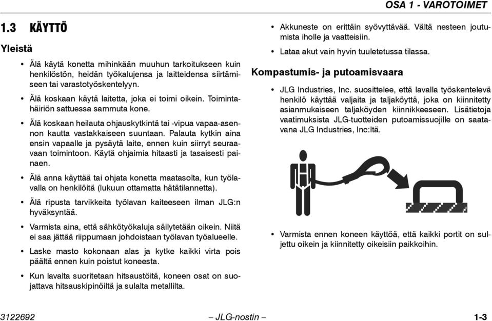 Palauta kytkin aina ensin vapaalle ja pysäytä laite, ennen kuin siirryt seuraavaan toimintoon. Käytä ohjaimia hitaasti ja tasaisesti painaen.