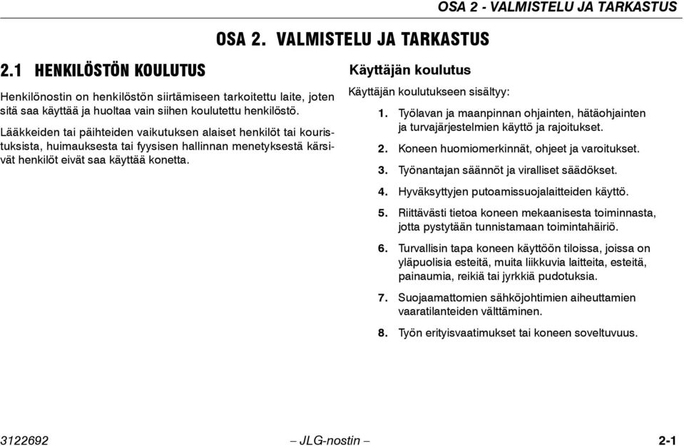 Lääkkeiden tai päihteiden vaikutuksen alaiset henkilöt tai kouristuksista, huimauksesta tai fyysisen hallinnan menetyksestä kärsivät henkilöt eivät saa käyttää konetta.