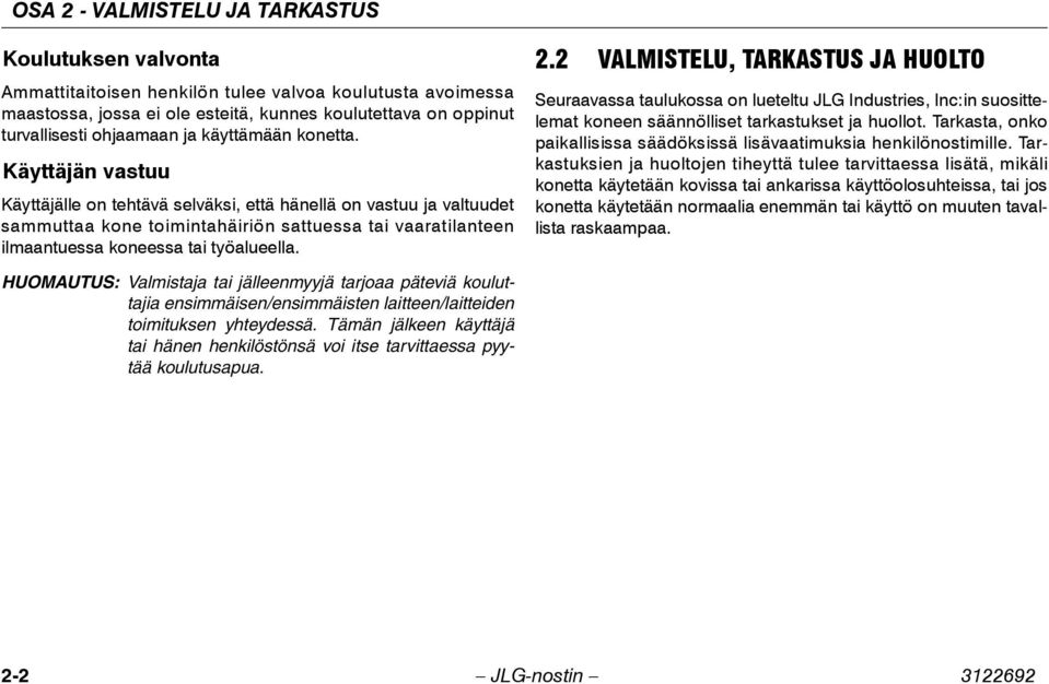 Käyttäjän vastuu Käyttäjälle on tehtävä selväksi, että hänellä on vastuu ja valtuudet sammuttaa kone toimintahäiriön sattuessa tai vaaratilanteen ilmaantuessa koneessa tai työalueella. 2.