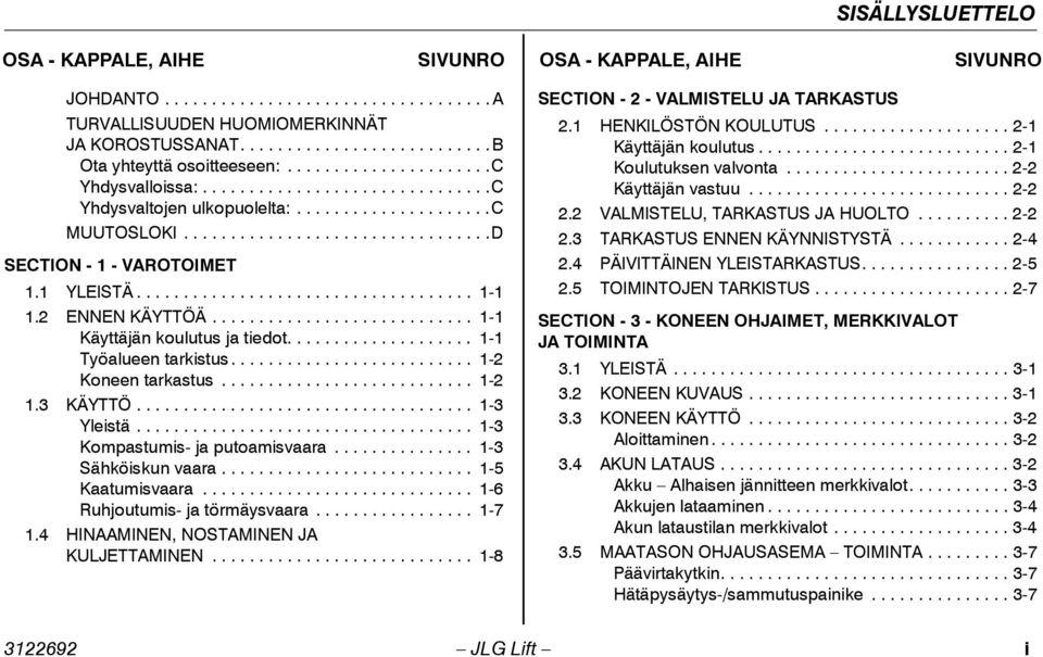 1 YLEISTÄ.................................... 1-1 1.2 ENNEN KÄYTTÖÄ............................ 1-1 Käyttäjän koulutus ja tiedot.................... 1-1 Työalueen tarkistus.......................... 1-2 Koneen tarkastus.