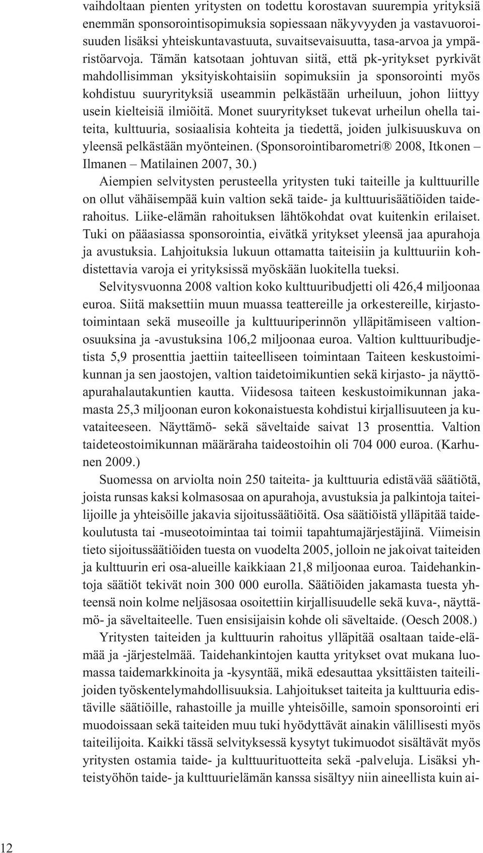 Tämän katsotaan johtuvan siitä, että pk-yritykset pyrkivät mahdollisimman yksityiskohtaisiin sopimuksiin ja sponsorointi myös kohdistuu suuryrityksiä useammin pelkästään urheiluun, johon liittyy