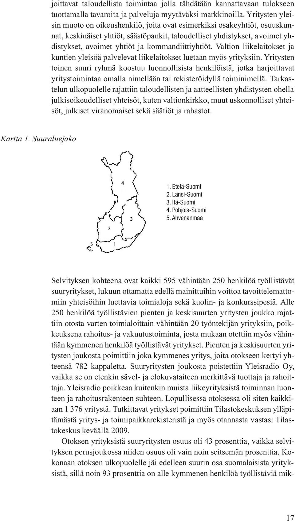 kommandiittiyhtiöt. Valtion liikelaitokset ja kuntien yleisöä palvelevat liikelaitokset luetaan myös yrityksiin.