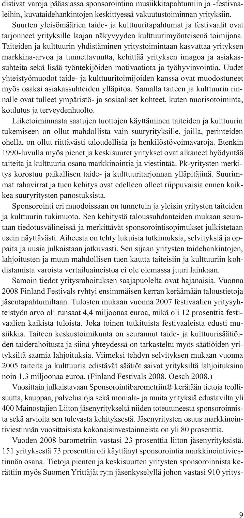 Taiteiden ja kulttuurin yhdistäminen yritystoimintaan kasvattaa yrityksen markkina-arvoa ja tunnettavuutta, kehittää yrityksen imagoa ja asiakassuhteita sekä lisää työntekijöiden motivaatiota ja