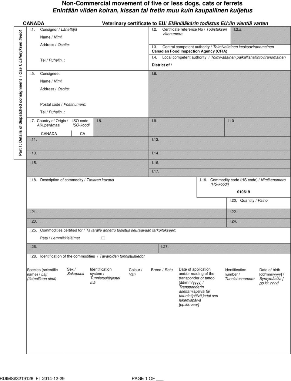 CANADA ISO code ISO-koodi CA Veterinary certificate to EU/ Eläinlääkärin todistus EU:iin vientiä varten I.2. Certificate reference No / Todistuksen viitenumero I.2.a. I.3.