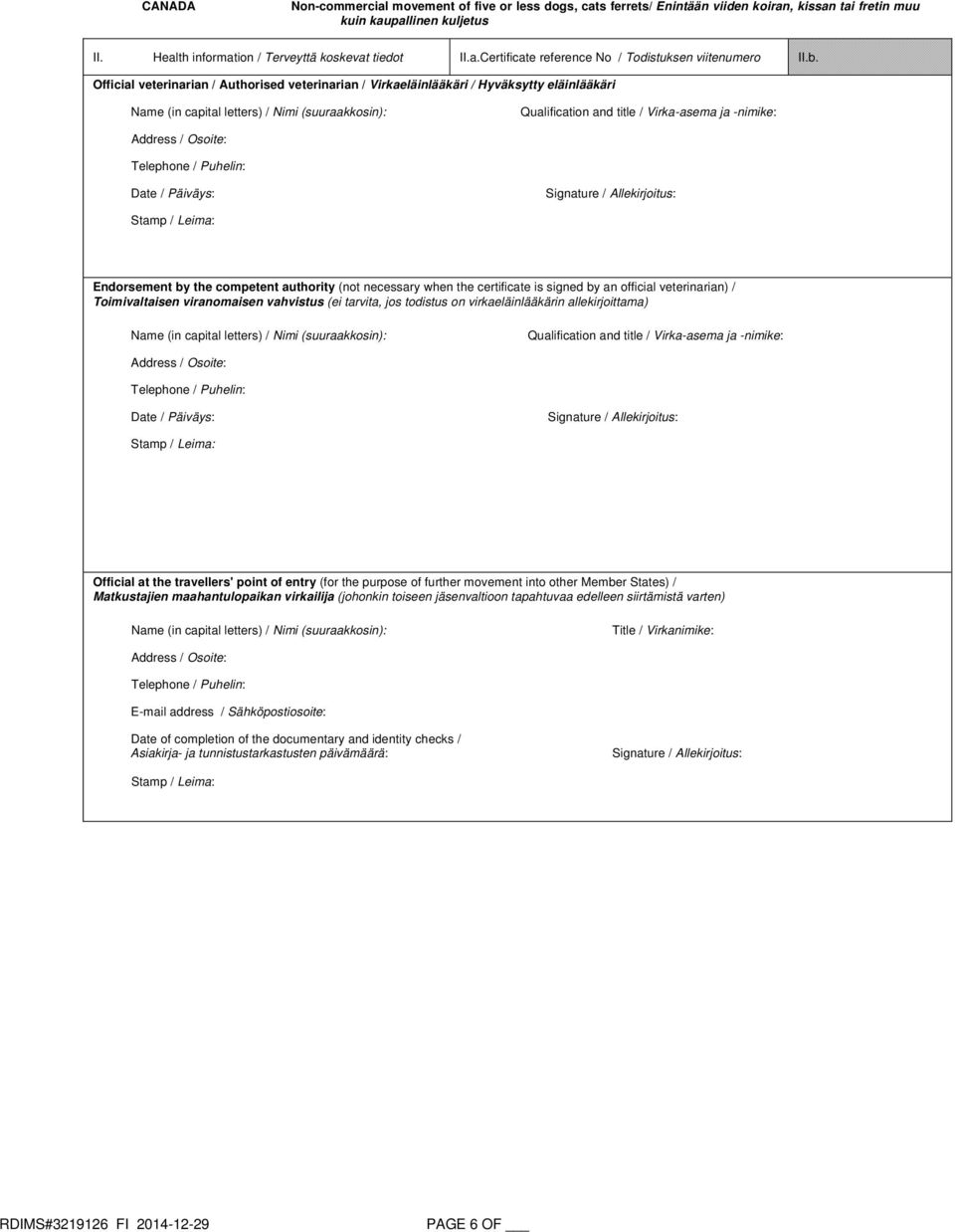 Toimivaltaisen viranomaisen vahvistus (ei tarvita, jos todistus on virkaeläinlääkärin allekirjoittama) Name (in capital letters) / Nimi (suuraakkosin): Qualification and title / Virka-asema ja