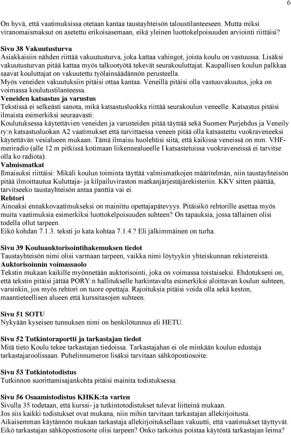 Kaupallisen koulun palkkaa saavat kouluttajat on vakuutettu työlainsäädännön perusteella. Myös veneiden vakuutuksiin pitäisi ottaa kantaa.