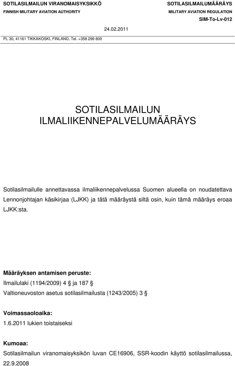 +358 299 800 SOTILASILMAILUN ILMALIIKENNEPALVELUMÄÄRÄYS Sotilasilmailulle annettavassa ilmaliikennepalvelussa Suomen alueella on noudatettava Lennonjohtajan käsikirjaa