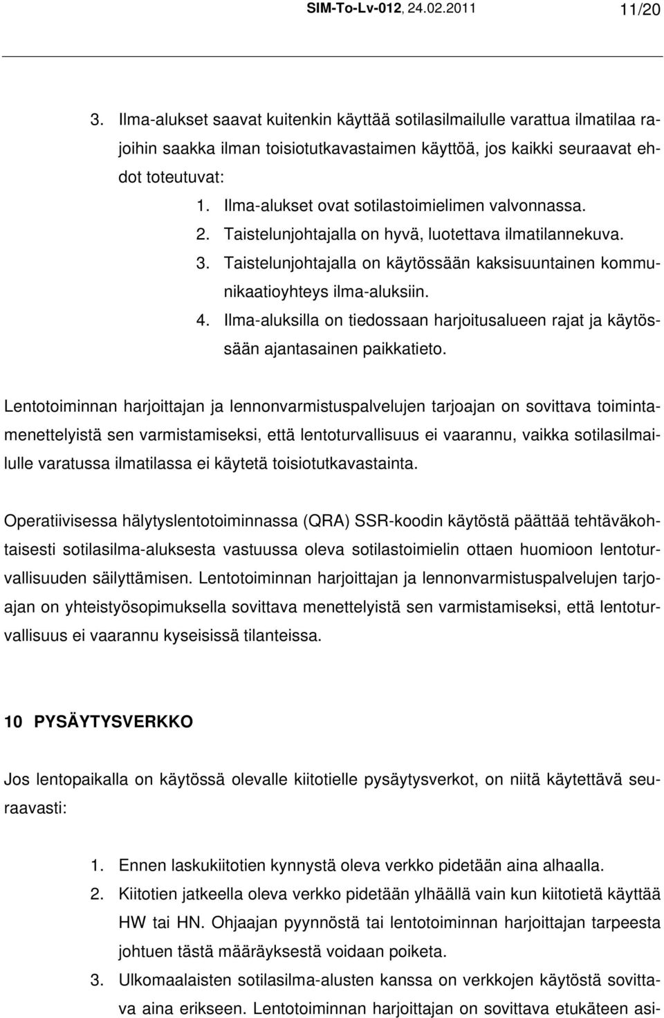 Ilma-alukset ovat sotilastoimielimen valvonnassa. 2. Taistelunjohtajalla on hyvä, luotettava ilmatilannekuva. 3. Taistelunjohtajalla on käytössään kaksisuuntainen kommunikaatioyhteys ilma-aluksiin. 4.