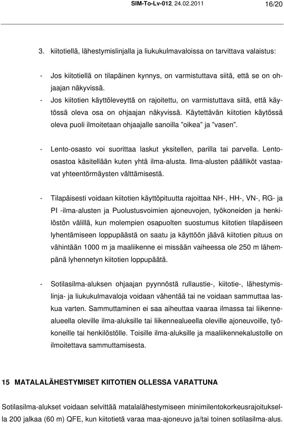 - Jos kiitotien käyttöleveyttä on rajoitettu, on varmistuttava siitä, että käytössä oleva osa on ohjaajan näkyvissä.