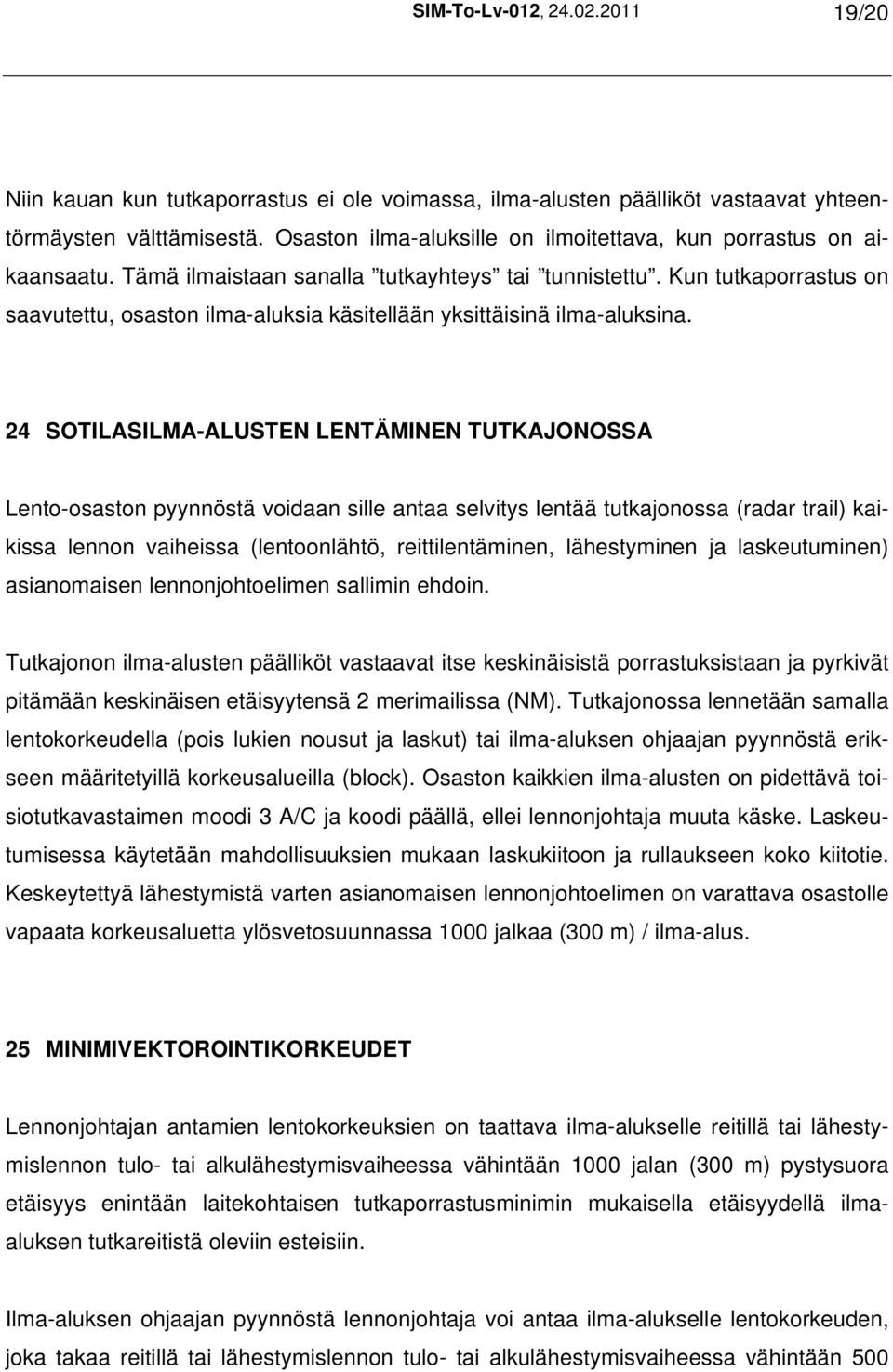 Kun tutkaporrastus on saavutettu, osaston ilma-aluksia käsitellään yksittäisinä ilma-aluksina.