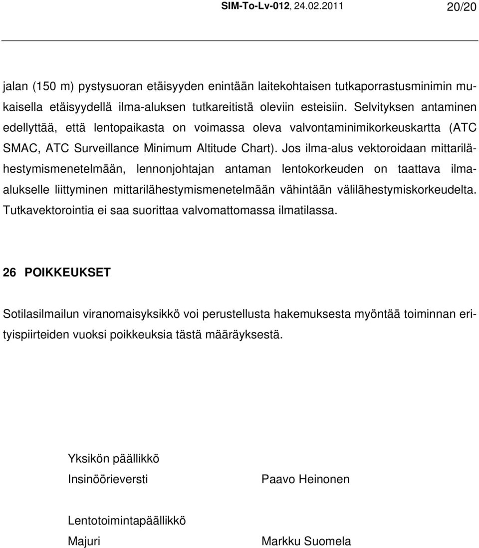 Jos ilma-alus vektoroidaan mittarilähestymismenetelmään, lennonjohtajan antaman lentokorkeuden on taattava ilmaalukselle liittyminen mittarilähestymismenetelmään vähintään välilähestymiskorkeudelta.