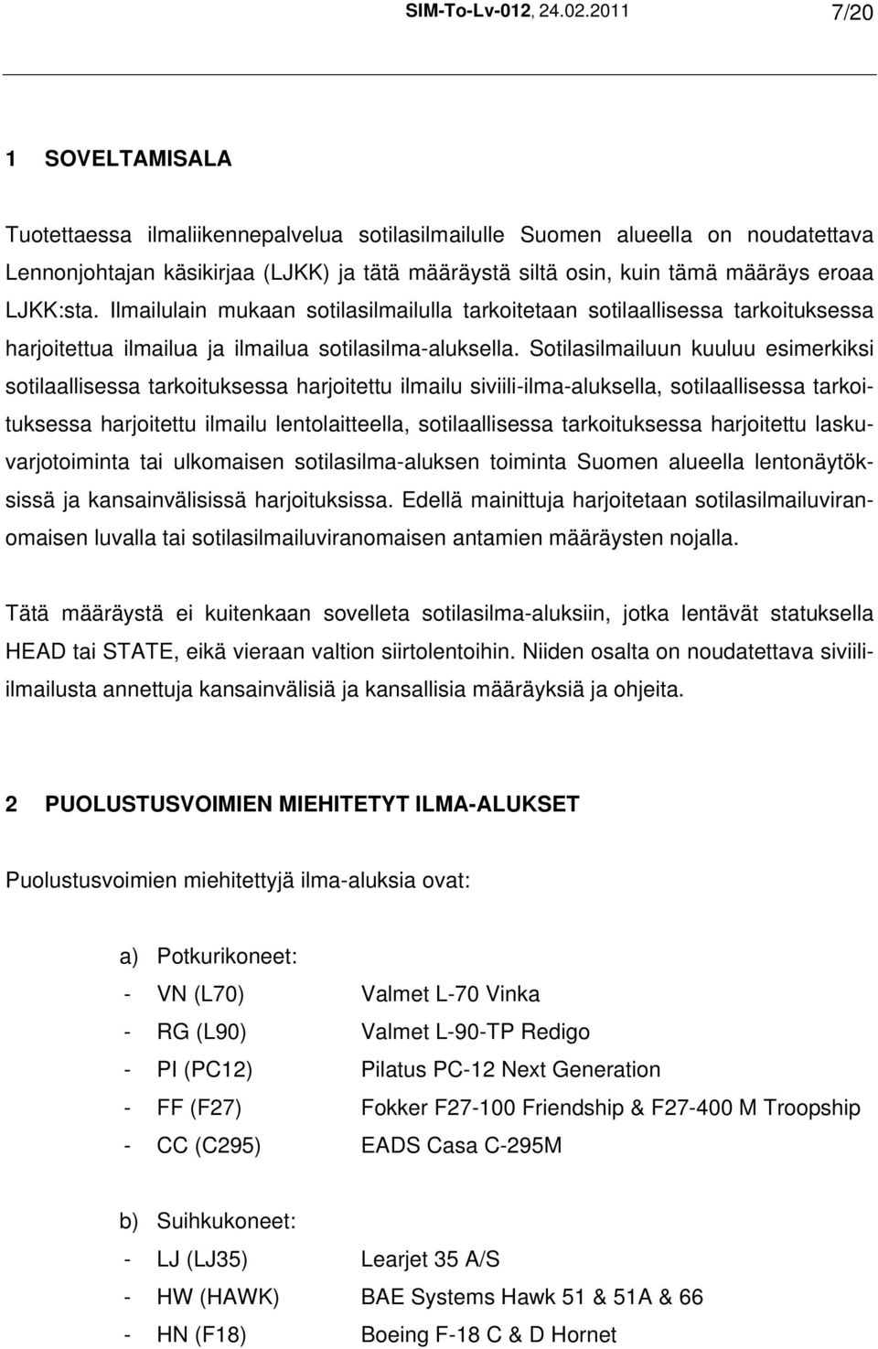 LJKK:sta. Ilmailulain mukaan sotilasilmailulla tarkoitetaan sotilaallisessa tarkoituksessa harjoitettua ilmailua ja ilmailua sotilasilma-aluksella.