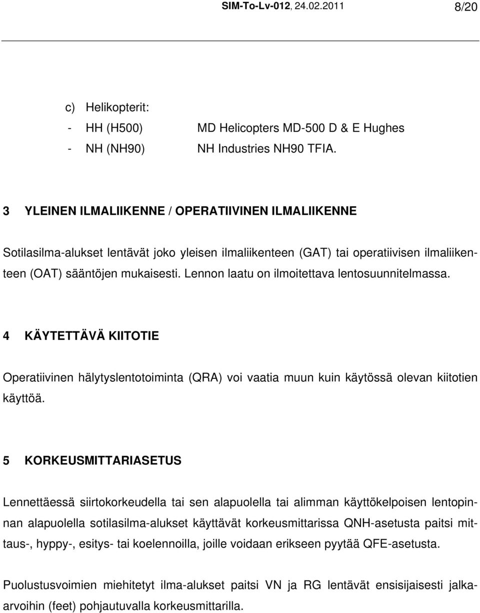 Lennon laatu on ilmoitettava lentosuunnitelmassa. 4 KÄYTETTÄVÄ KIITOTIE Operatiivinen hälytyslentotoiminta (QRA) voi vaatia muun kuin käytössä olevan kiitotien käyttöä.