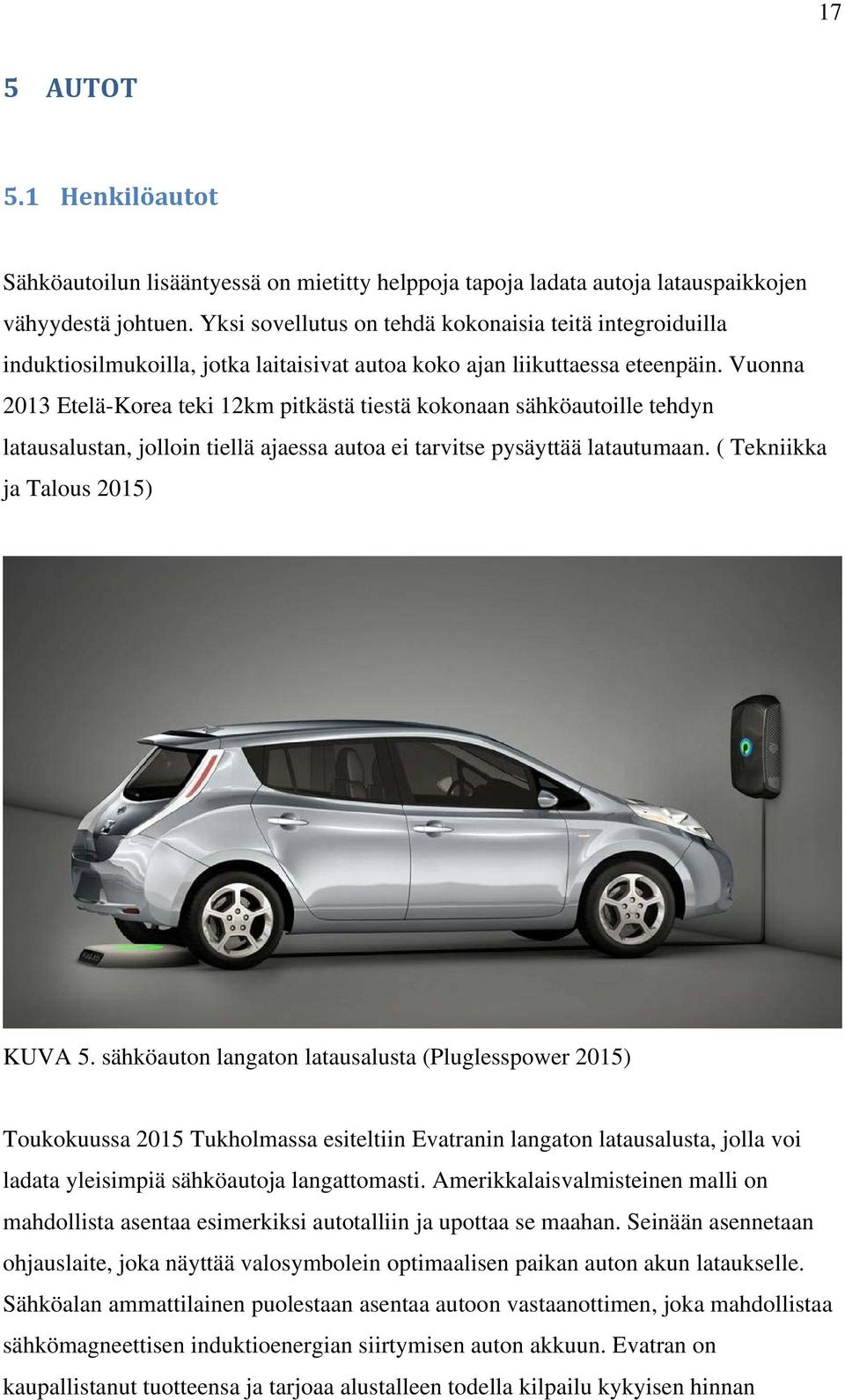 Vuonna 2013 Etelä-Korea teki 12km pitkästä tiestä kokonaan sähköautoille tehdyn latausalustan, jolloin tiellä ajaessa autoa ei tarvitse pysäyttää latautumaan. ( Tekniikka ja Talous 2015) KUVA 5.