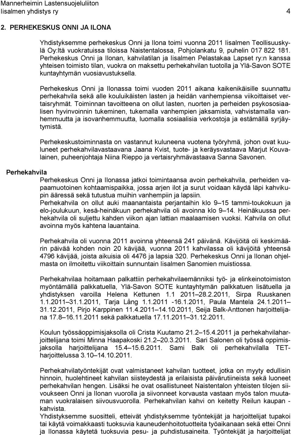 Perhekeskus Onni ja Ilonan, kahvilatilan ja Iisalmen Pelastakaa Lapset ry:n kanssa yhteisen toimisto tilan, vuokra on maksettu perhekahvilan tuotolla ja Ylä-Savon SOTE kuntayhtymän vuosiavustuksella.