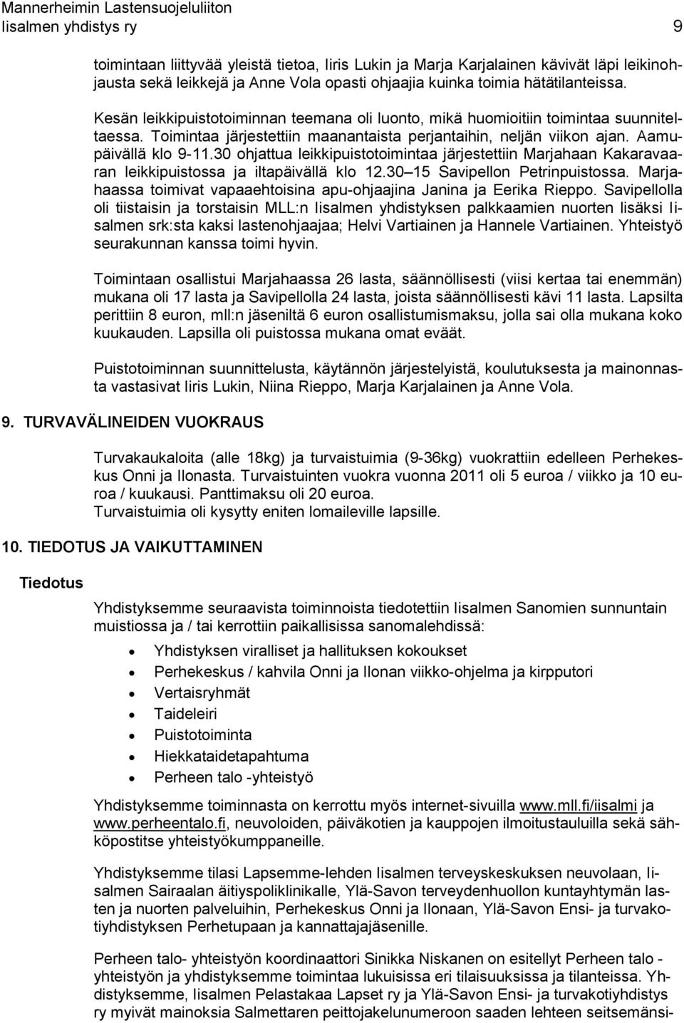 30 ohjattua leikkipuistotoimintaa järjestettiin Marjahaan Kakaravaaran leikkipuistossa ja iltapäivällä klo 12.30 15 Savipellon Petrinpuistossa.