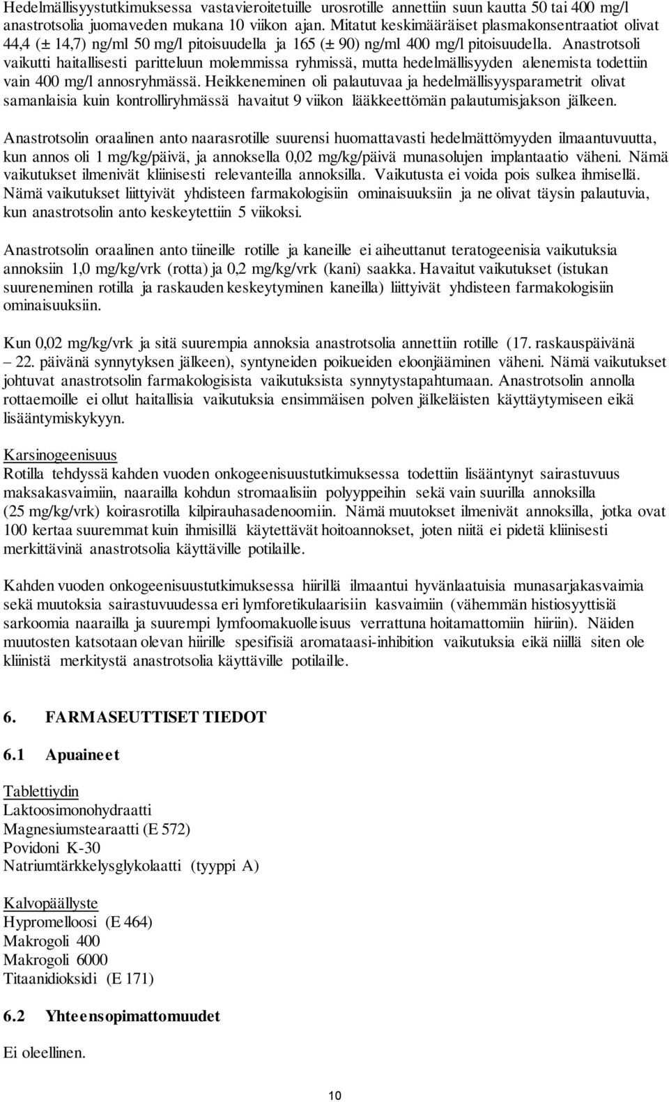 Anastrotsoli vaikutti haitallisesti paritteluun molemmissa ryhmissä, mutta hedelmällisyyden alenemista todettiin vain 400 mg/l annosryhmässä.