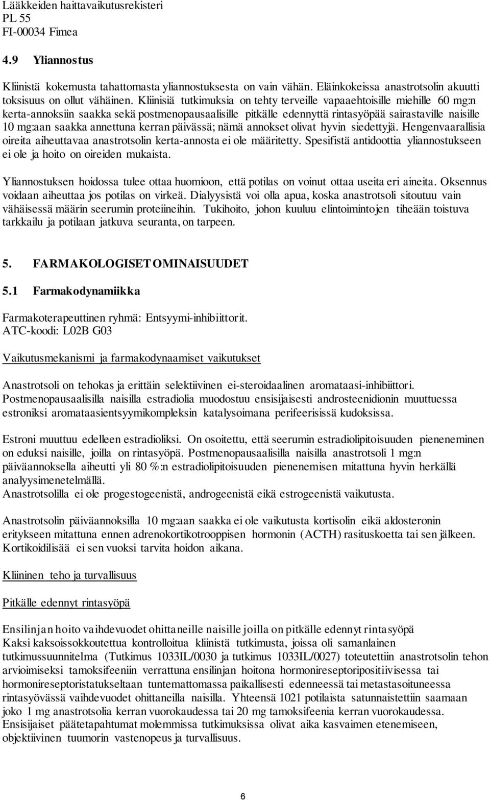 Kliinisiä tutkimuksia on tehty terveille vapaaehtoisille miehille 60 mg:n kerta-annoksiin saakka sekä postmenopausaalisille pitkälle edennyttä rintasyöpää sairastaville naisille 10 mg:aan saakka