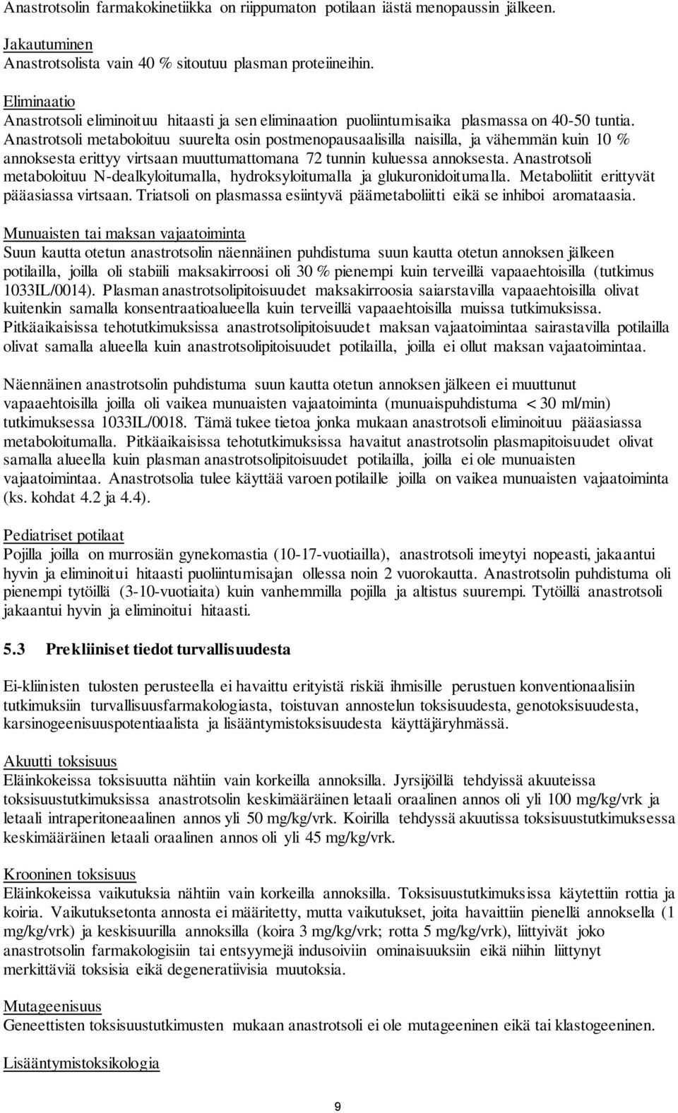 Anastrotsoli metaboloituu suurelta osin postmenopausaalisilla naisilla, ja vähemmän kuin 10 % annoksesta erittyy virtsaan muuttumattomana 72 tunnin kuluessa annoksesta.