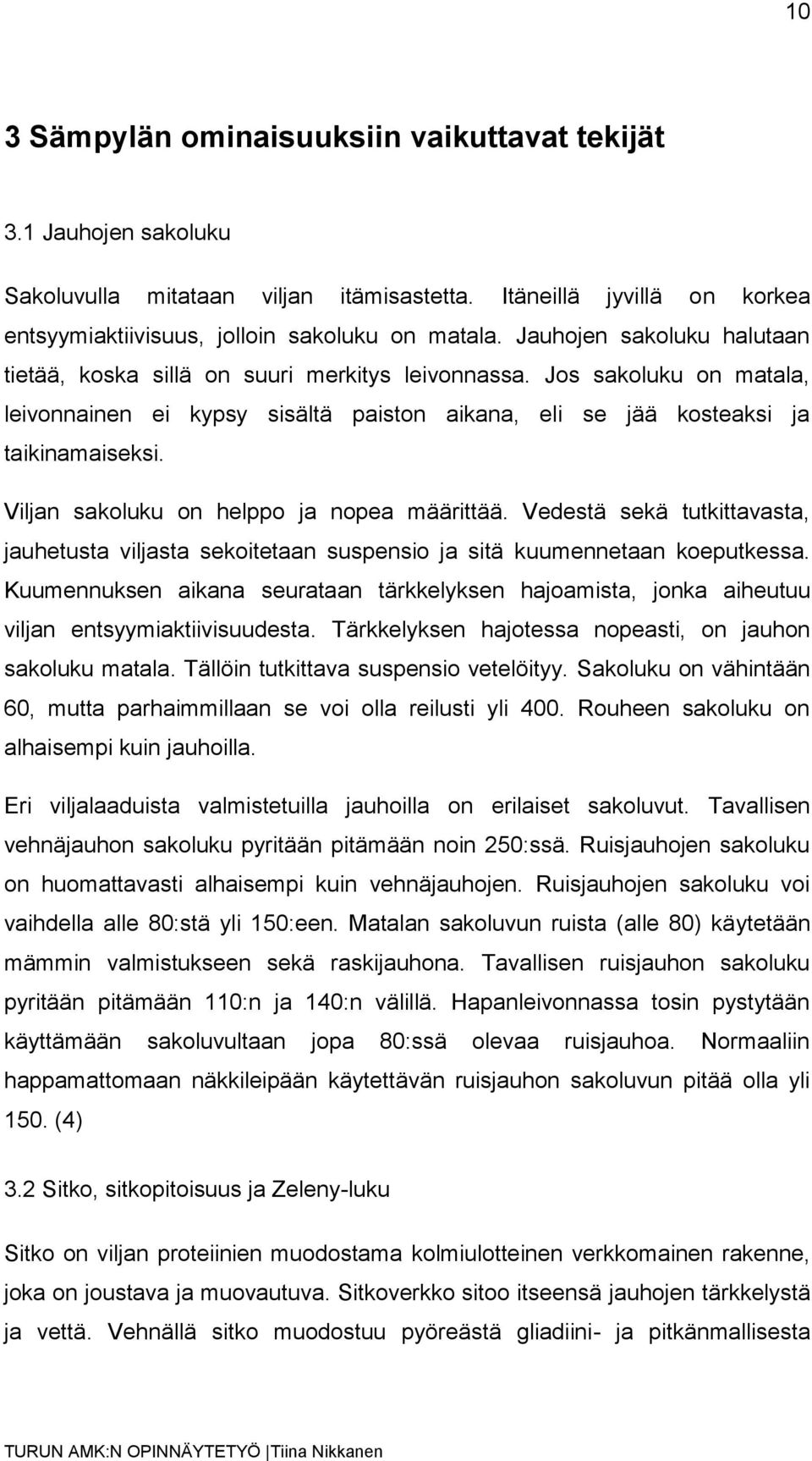 Viljan sakoluku on helppo ja nopea määrittää. Vedestä sekä tutkittavasta, jauhetusta viljasta sekoitetaan suspensio ja sitä kuumennetaan koeputkessa.