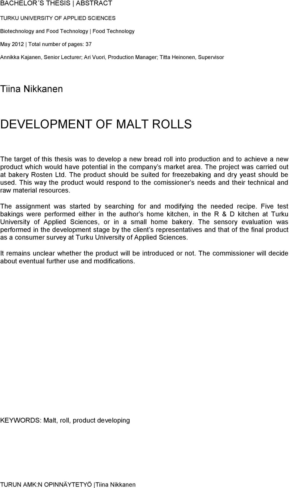 would have potential in the company s market area. The project was carried out at bakery Rosten Ltd. The product should be suited for freezebaking and dry yeast should be used.