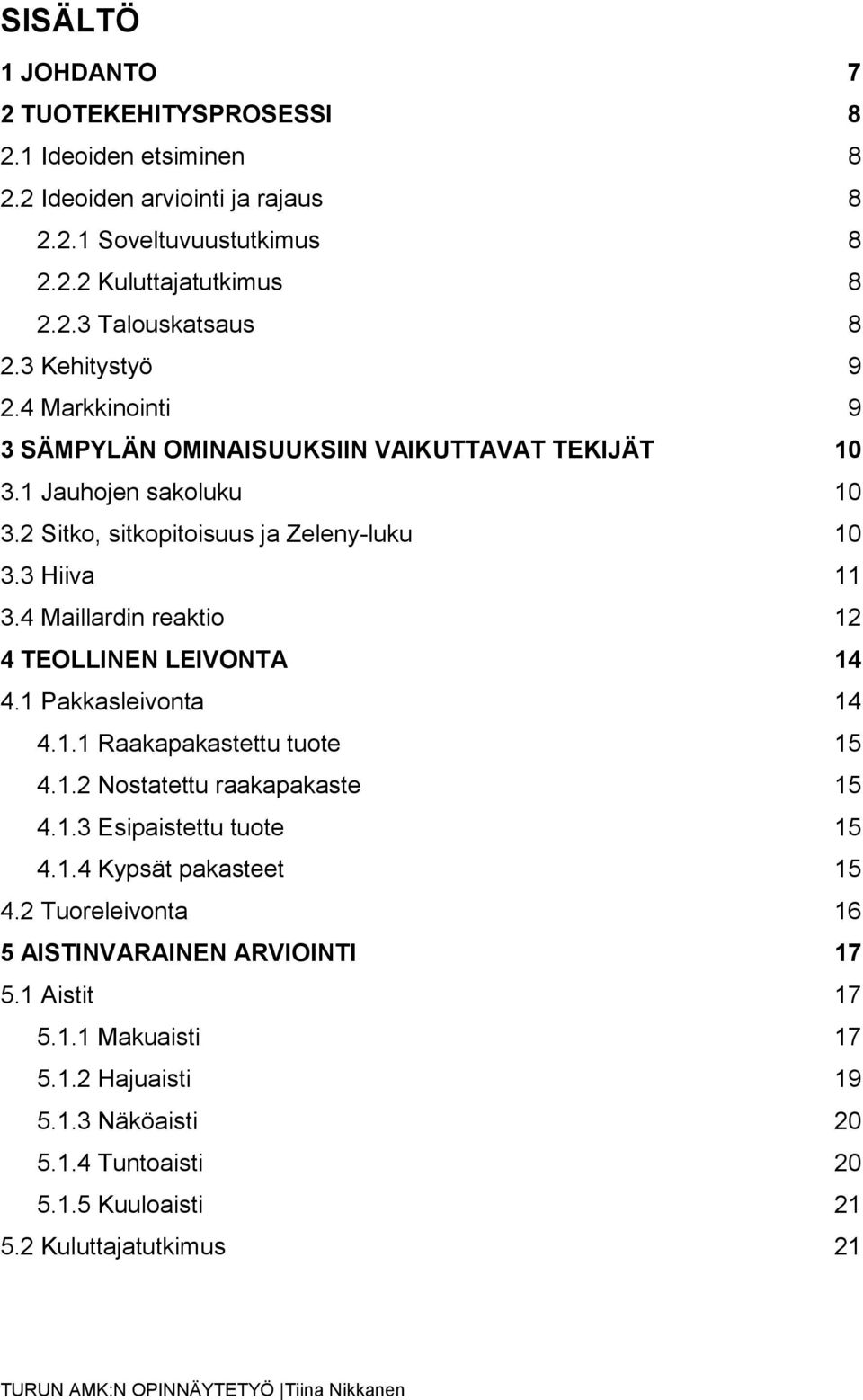 4 Maillardin reaktio 12 4 TEOLLINEN LEIVONTA 14 4.1 Pakkasleivonta 14 4.1.1 Raakapakastettu tuote 15 4.1.2 Nostatettu raakapakaste 15 4.1.3 Esipaistettu tuote 15 4.1.4 Kypsät pakasteet 15 4.