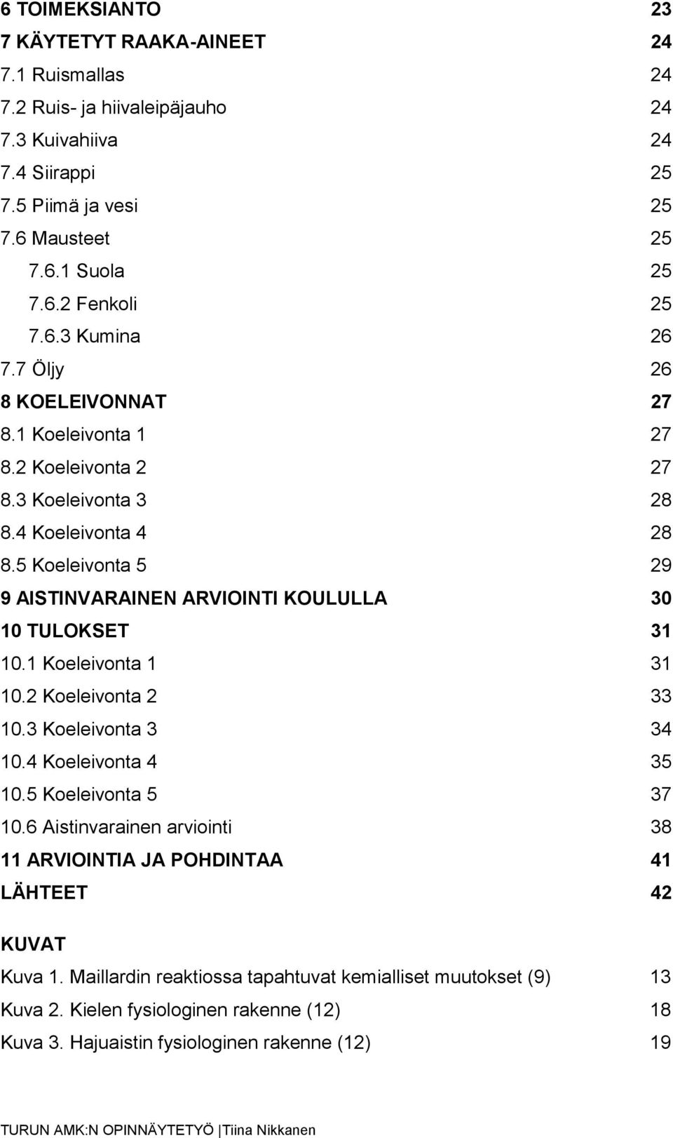 5 Koeleivonta 5 29 9 AISTINVARAINEN ARVIOINTI KOULULLA 30 10 TULOKSET 31 10.1 Koeleivonta 1 31 10.2 Koeleivonta 2 33 10.3 Koeleivonta 3 34 10.4 Koeleivonta 4 35 10.5 Koeleivonta 5 37 10.