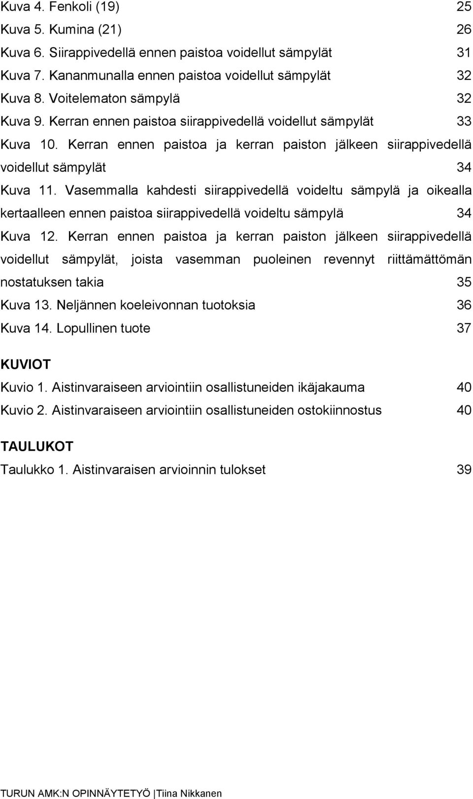 Vasemmalla kahdesti siirappivedellä voideltu sämpylä ja oikealla kertaalleen ennen paistoa siirappivedellä voideltu sämpylä 34 Kuva 12.