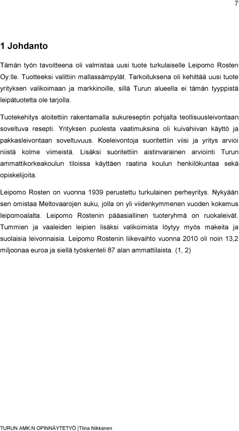 Tuotekehitys aloitettiin rakentamalla sukureseptin pohjalta teollisuusleivontaan soveltuva resepti. Yrityksen puolesta vaatimuksina oli kuivahiivan käyttö ja pakkasleivontaan soveltuvuus.