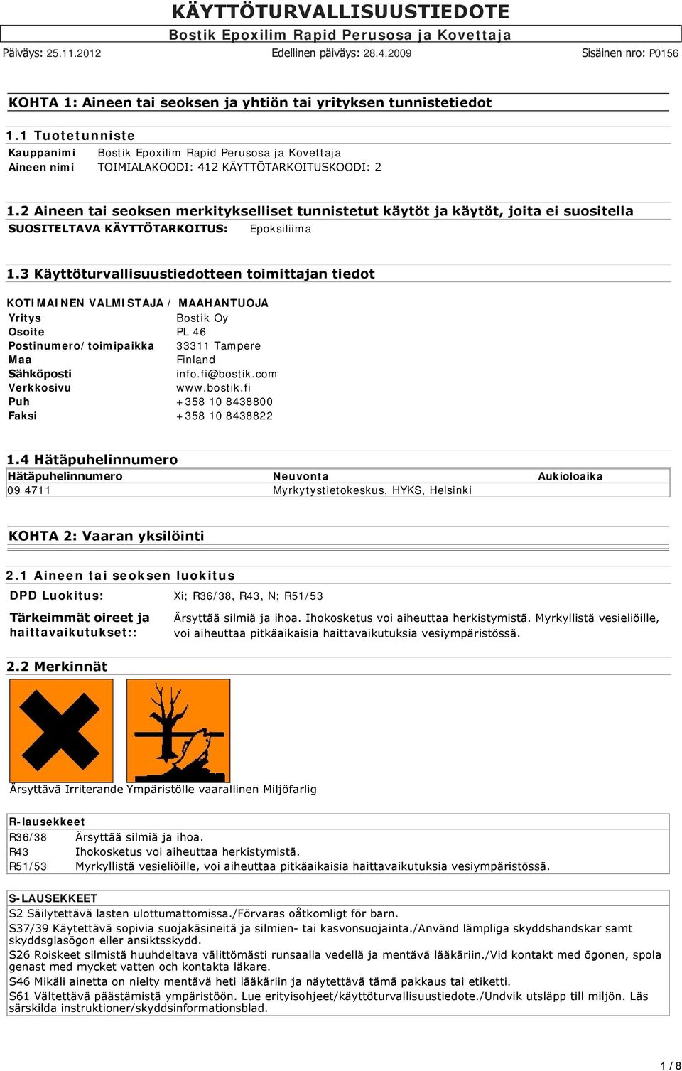 3 Käyttöturvallisuustiedotteen toimittajan tiedot KOTIMAINEN VALMISTAJA / MAAHANTUOJA Yritys Bostik Oy Osoite PL 46 Postinumero/toimipaikka 33311 Tampere Maa Finland Sähköposti info.fi@bostik.