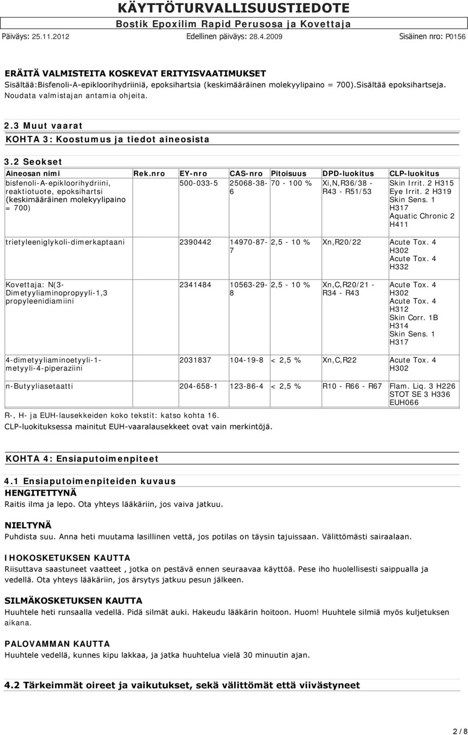 nro EY-nro CAS-nro Pitoisuus DPD-luokitus CLP-luokitus bisfenoli-a-epikloorihydriini, 500-033-5 25068-38- 70-100 % Xi,N,R36/38 - Skin Irrit.