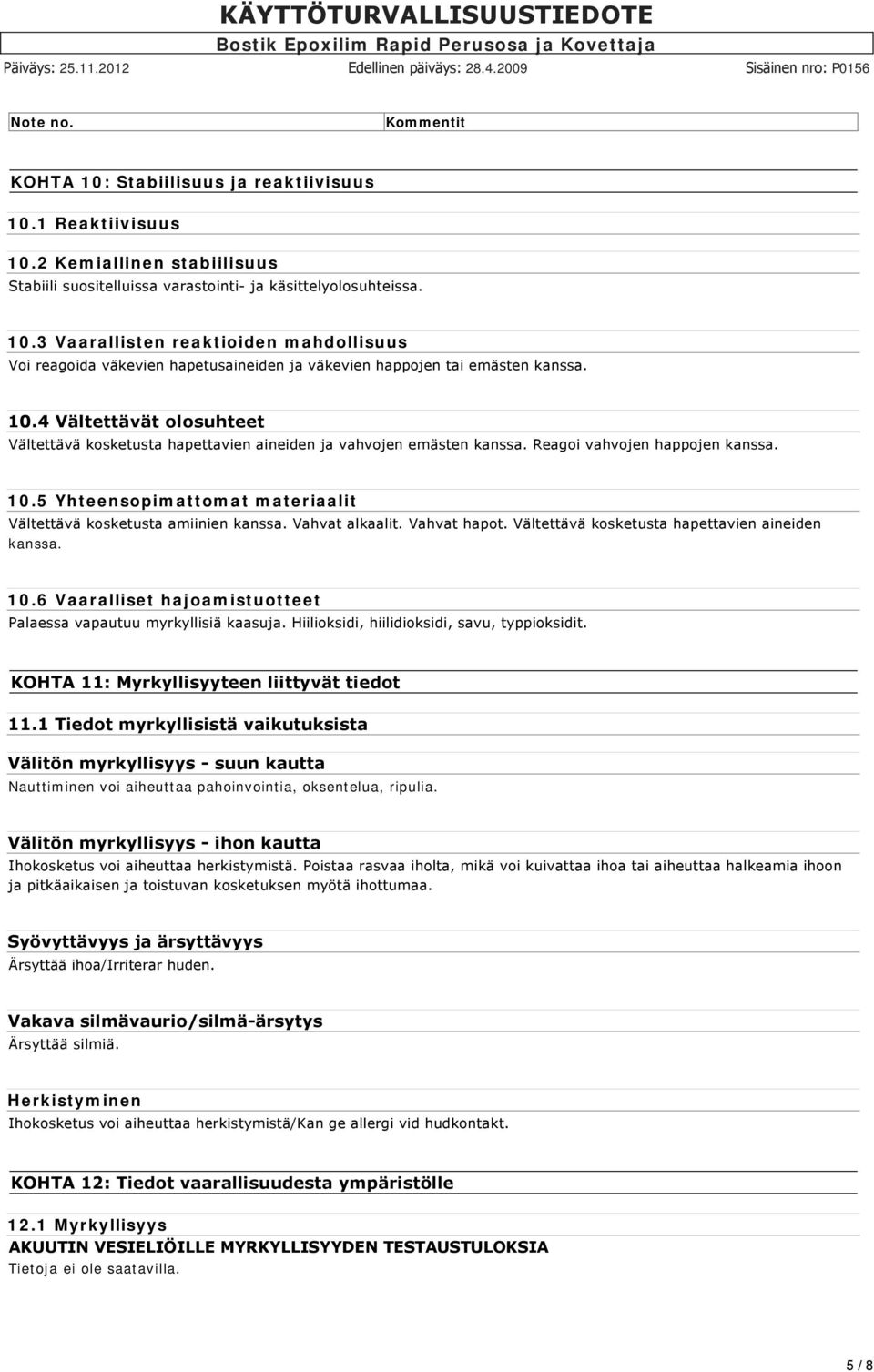 5 Yhteensopimattomat materiaalit Vältettävä kosketusta amiinien kanssa. Vahvat alkaalit. Vahvat hapot. Vältettävä kosketusta hapettavien aineiden kanssa. 10.