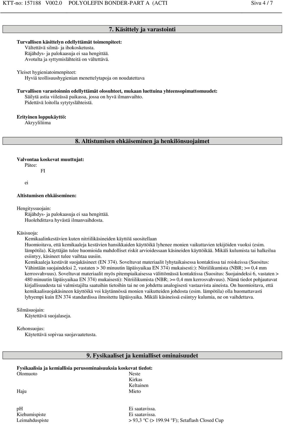 Käsittely ja varastointi Yleiset hygieniatoimenpiteet: Hyviä teollisuushygienian menettelytapoja on noudatettava Turvallisen varastoinnin edellyttämät olosuhteet, mukaan luettuina