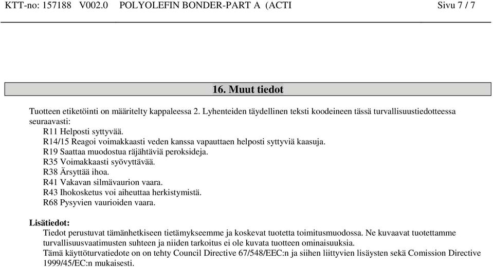 R19 Saattaa muodostua räjähtäviä peroksideja. R35 Voimakkaasti syövyttävää. R38 Ärsyttää ihoa. R41 Vakavan silmävaurion vaara. R43 Ihokosketus voi aiheuttaa herkistymistä.